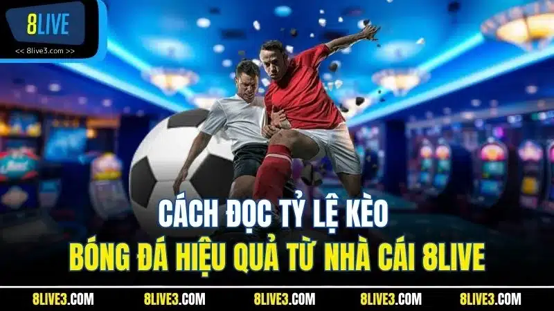 Cách đọc tỷ lệ kèo 8live
