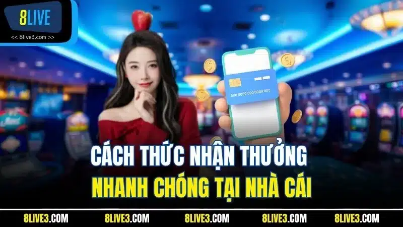 Cách thức nhận thưởng nhanh chóng tại nhà cái