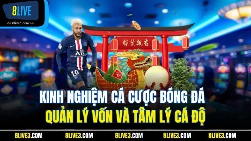 Kinh nghiệm cá cược bóng đá - quản lý vốn và tâm lý cá độ